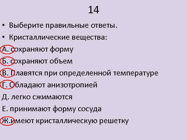 14 • Выберите правильные ответы. • Кристаллические вещества: А. сохраняют форму Б. сохраняют объем