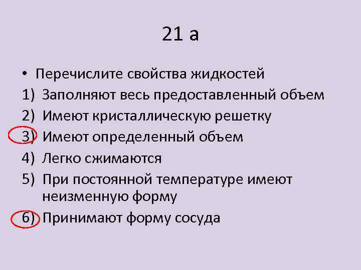 21 а • Перечислите свойства жидкостей 1) Заполняют весь предоставленный объем 2) Имеют кристаллическую