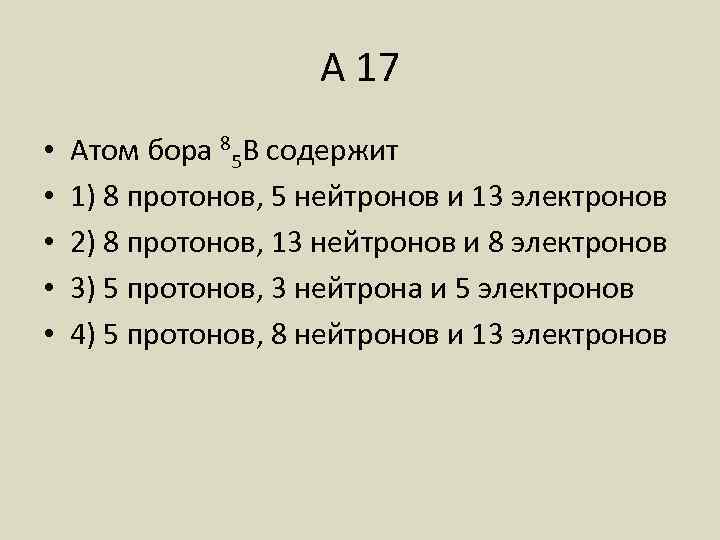 А 17 • • • Атом бора 85 В содержит 1) 8 протонов, 5