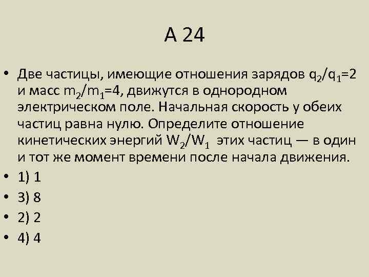 А 24 • Две частицы, имеющие отношения зарядов q 2/q 1=2 и масс m