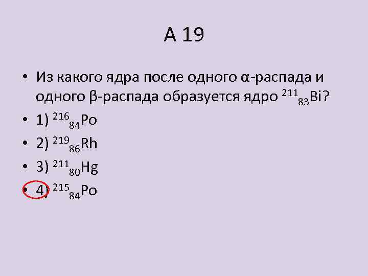 А 19 • Из какого ядра после одного α распада и одного β распада