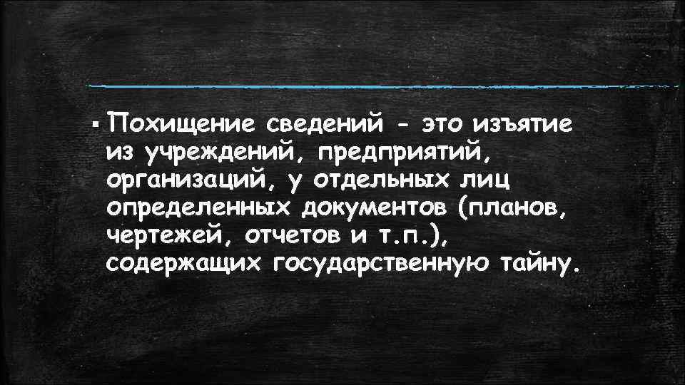 § Похищение сведений - это изъятие из учреждений, предприятий, организаций, у отдельных лиц определенных