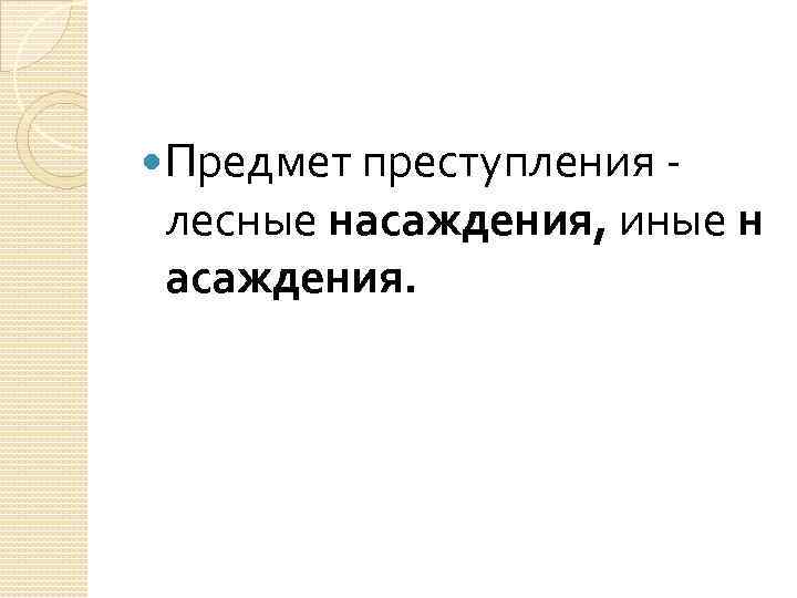  Предмет преступления - лесные насаждения, иные н асаждения. 