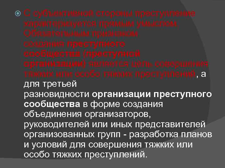  С субъективной стороны преступление характеризуется прямым умыслом. Обязательным признаком создания преступного сообщества (преступной