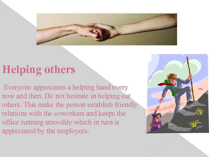 Helping others Everyone appreciates a helping hand every now and then. Do not hesitate