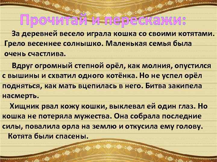 Прочитай и перескажи: За деревней весело играла кошка со своими котятами. Грело весеннее солнышко.