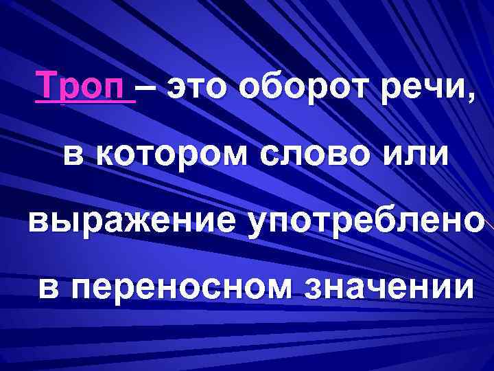 Троп – это оборот речи, в котором слово или выражение употреблено в переносном значении