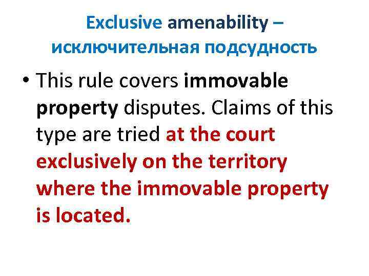 Exclusive amenability – исключительная подсудность • This rule covers immovable property disputes. Claims of