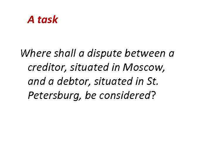 A task Where shall a dispute between a creditor, situated in Moscow, and a