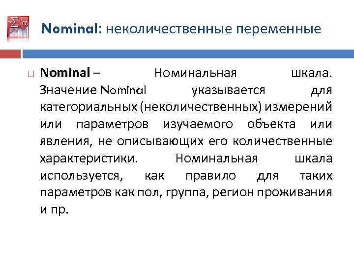 Nominal: неколичественные переменные Nominal – Номинальная шкала. Значение Nominal указывается для категориальных (неколичественных) измерений