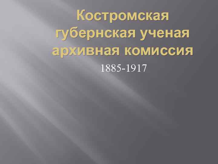 Костромская губернская ученая архивная комиссия 1885 -1917 