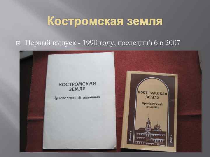 Костромская земля Первый выпуск - 1990 году, последний 6 в 2007 