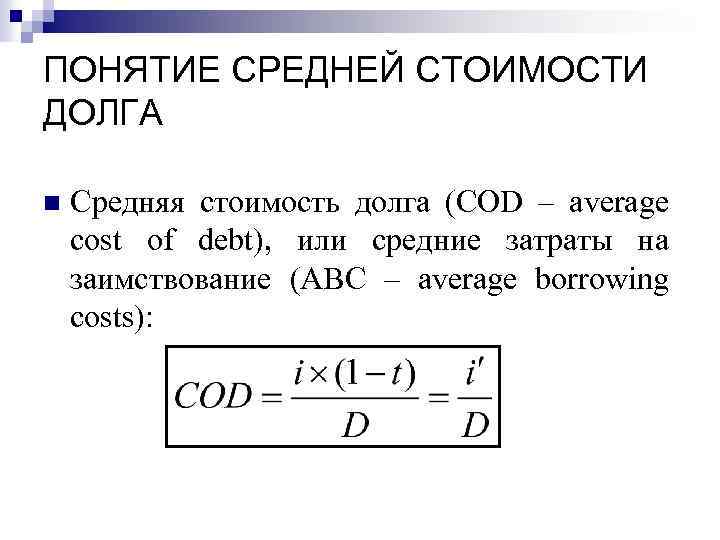 ПОНЯТИЕ СРЕДНЕЙ СТОИМОСТИ ДОЛГА n Средняя стоимость долга (COD – average cost of debt),