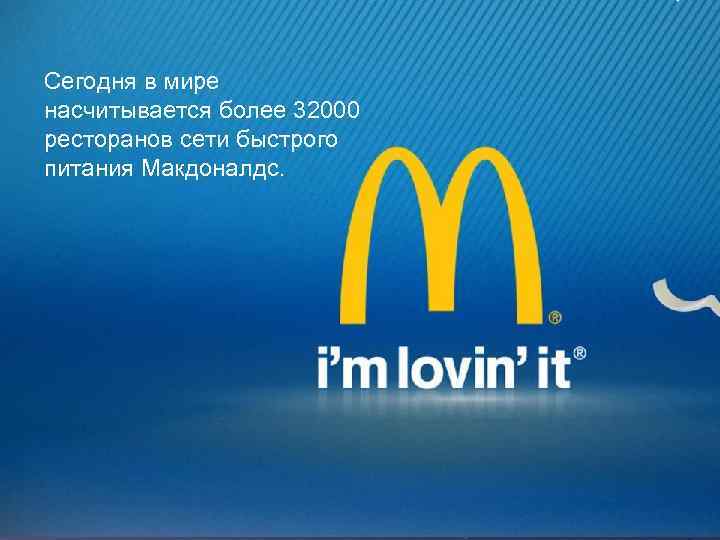 Сегодня в мире насчитывается более 32000 ресторанов сети быстрого питания Макдоналдс. 