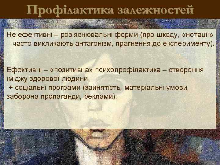 Профілактика залежностей Не ефективні – роз’яснювальні форми (про шкоду, «нотації» – часто викликають антагонізм,