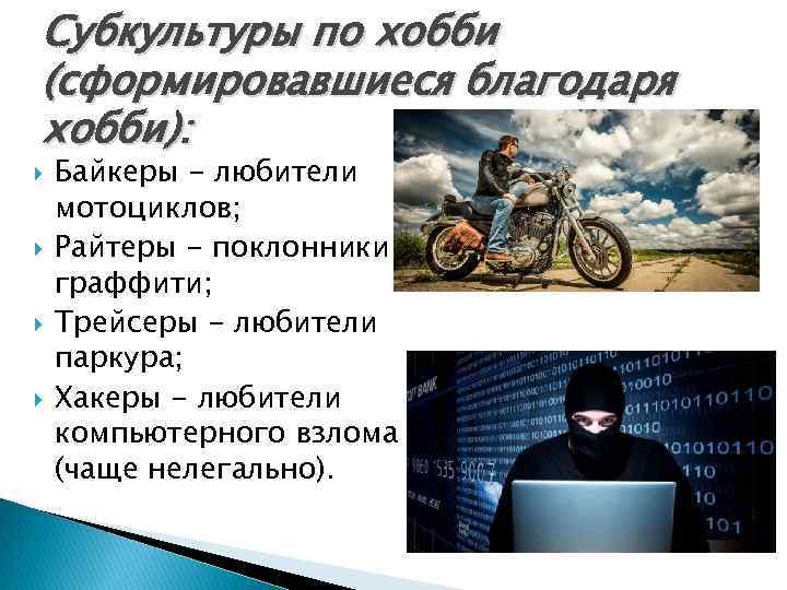 Субкультуры по хобби (сформировавшиеся благодаря хобби): Байкеры - любители мотоциклов; Райтеры - поклонники граффити;