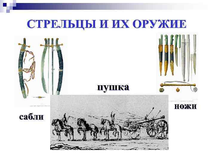СТРЕЛЬЦЫ И ИХ ОРУЖИЕ пушка сабли ножи 