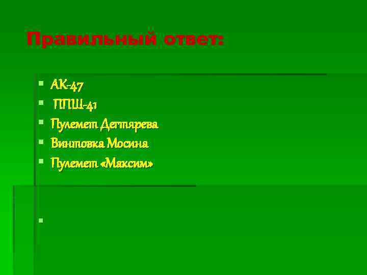 Правильный ответ: § § § АК-47 ППШ-41 Пулемет Дегтярева Винтовка Мосина Пулемет «Максим» §
