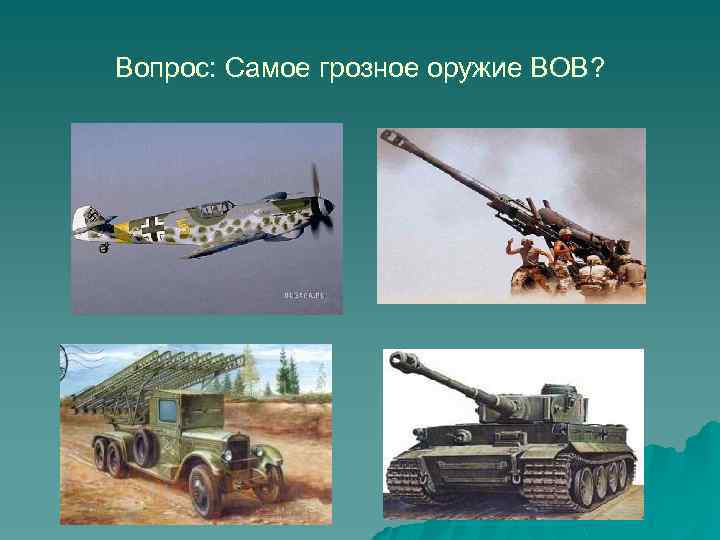 Вопрос: Самое грозное оружие ВОВ? 