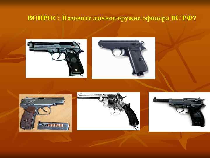 ВОПРОС: Назовите личное оружие офицера ВС РФ? 