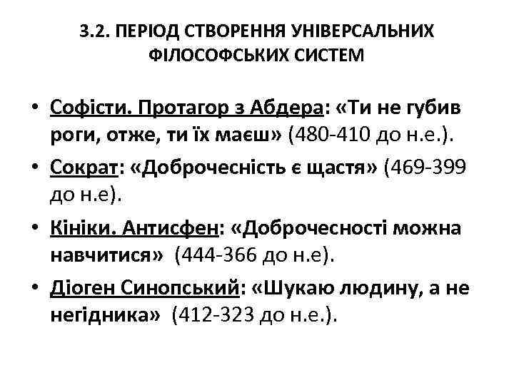 3. 2. ПЕРІОД СТВОРЕННЯ УНІВЕРСАЛЬНИХ ФІЛОСОФСЬКИХ СИСТЕМ • Софісти. Протагор з Абдера: «Ти не
