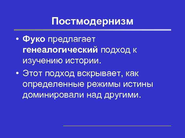 Постмодернизм • Фуко предлагает генеалогический подход к изучению истории. • Этот подход вскрывает, как