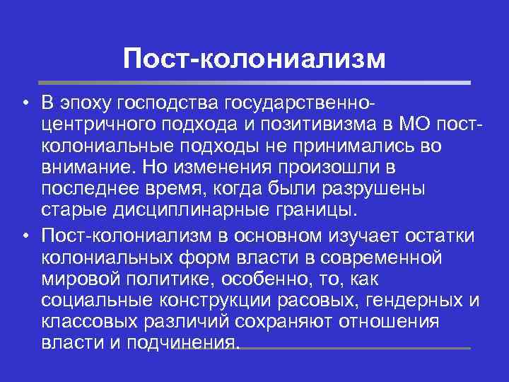 Пост-колониализм • В эпоху господства государственноцентричного подхода и позитивизма в МО постколониальные подходы не