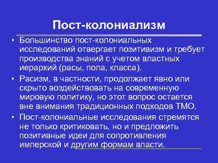 Пост-колониализм • Большинство пост-колониальных исследований отвергает позитивизм и требует производства знаний с учетом властных