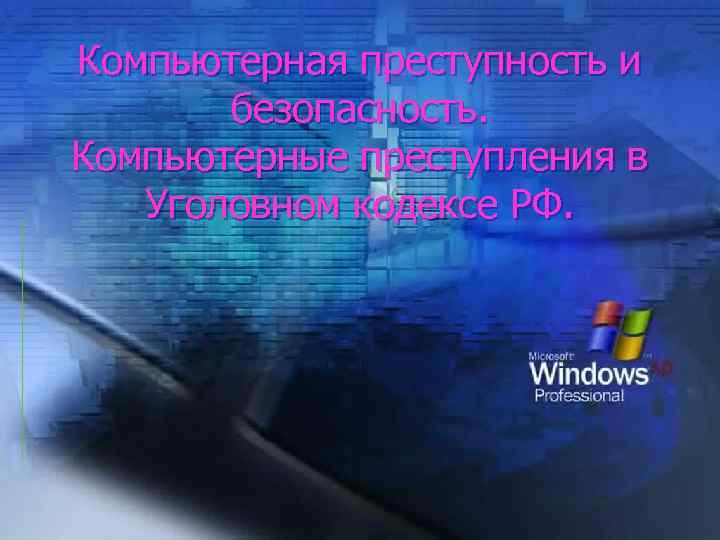 Компьютерная преступность и безопасность. Компьютерные преступления в Уголовном кодексе РФ. 