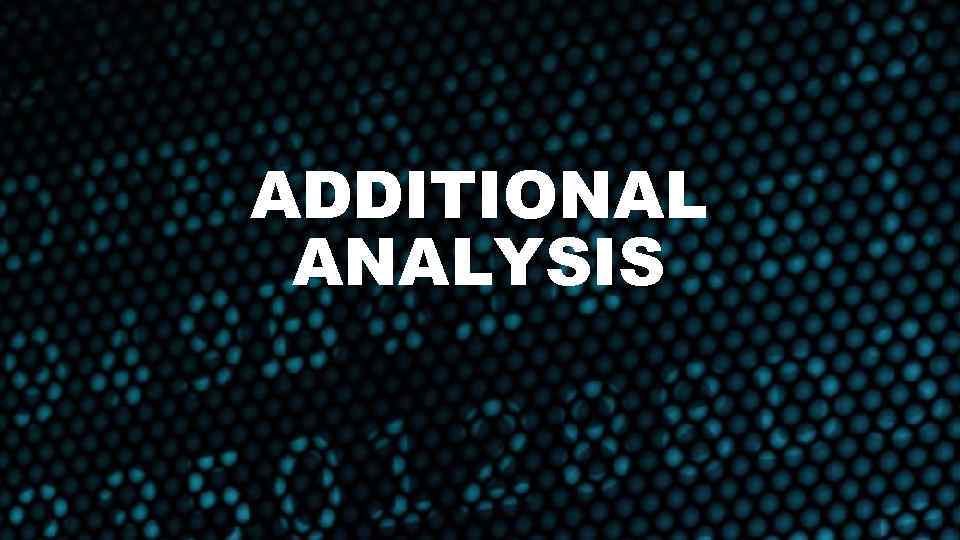 ADDITIONAL ANALYSIS 