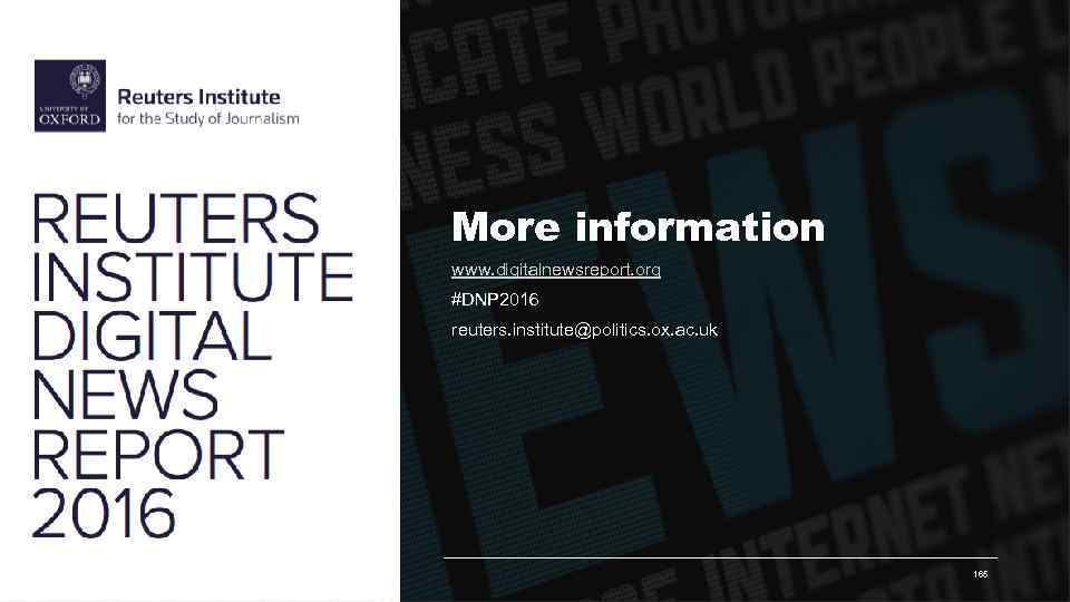 More information www. digitalnewsreport. org #DNP 2016 reuters. institute@politics. ox. ac. uk 165 