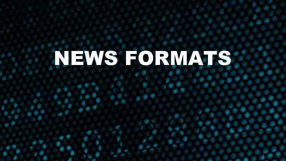 NEWS FORMATS 