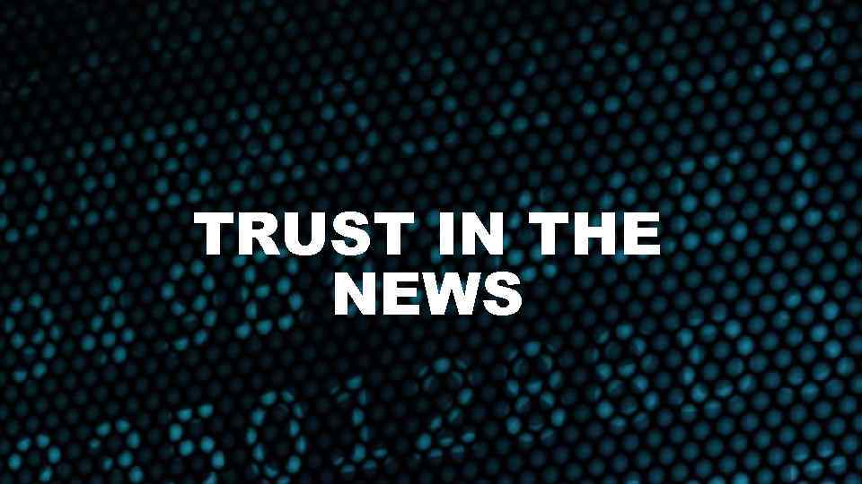 TRUST IN THE NEWS 
