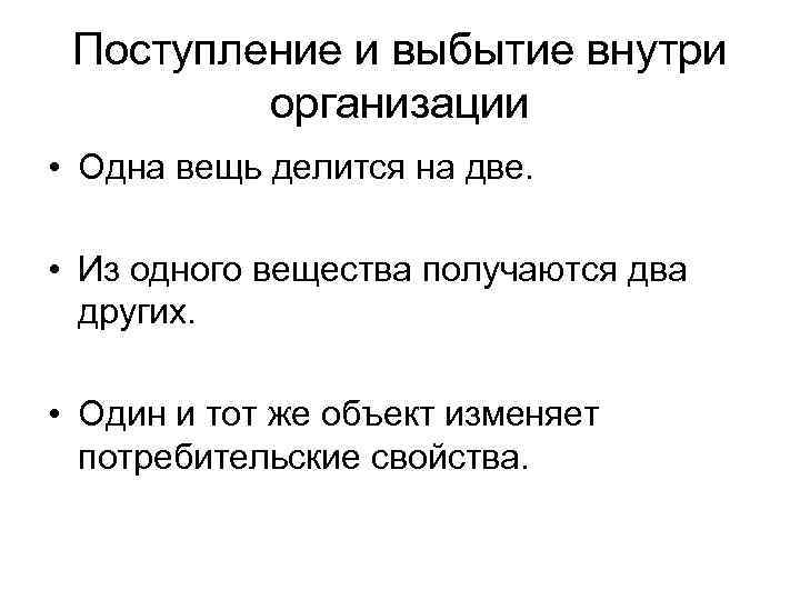 Поступление и выбытие внутри организации • Одна вещь делится на две. • Из одного
