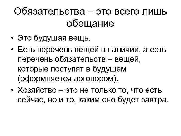 Обязательства – это всего лишь обещание • Это будущая вещь. • Есть перечень вещей