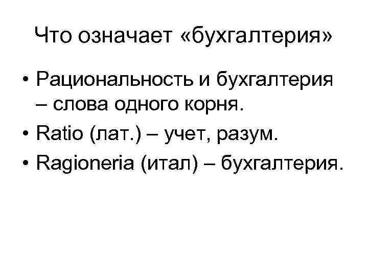 Что означает «бухгалтерия» • Рациональность и бухгалтерия – слова одного корня. • Ratio (лат.