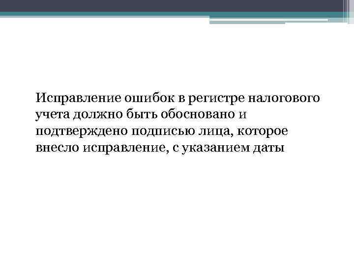 Исправление ошибок в регистре налогового учета должно быть обосновано и подтверждено подписью лица, которое