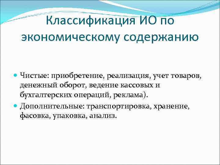 Классификация ИО по экономическому содержанию Чистые: приобретение, реализация, учет товаров, денежный оборот, ведение кассовых