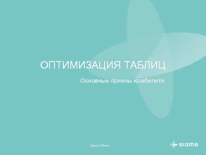 ОПТИМИЗАЦИЯ ТАБЛИЦ Основные приемы юзабилити Sigma Software 