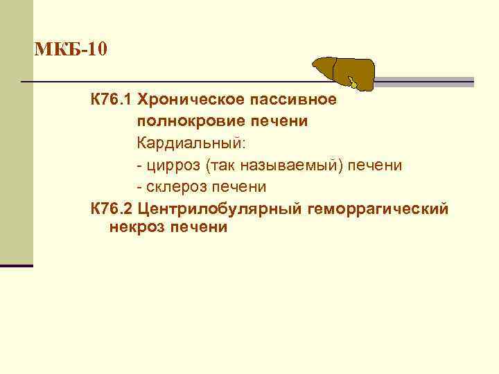 МКБ-10 К 76. 1 Хроническое пассивное полнокровие печени Кардиальный: - цирроз (так называемый) печени