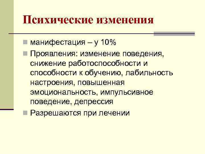 Психические изменения n манифестация – у 10% n Проявления: изменение поведения, снижение работоспособности и