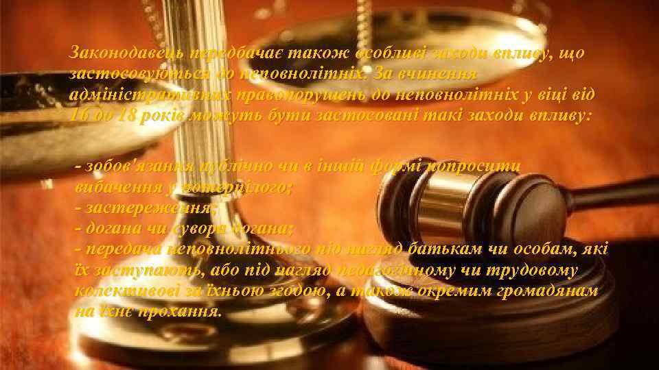 Законодавець передбачає також особливі заходи впливу, що застосовуються до неповнолітніх. За вчинення адміністративних правопорушень