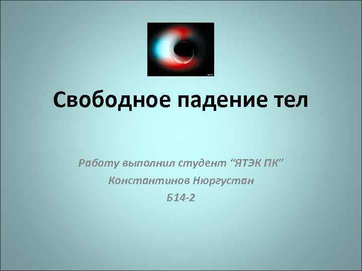 Свободное падение тел Работу выполнил студент “ЯТЭК ПК” Константинов Нюргустан Б 14 -2 