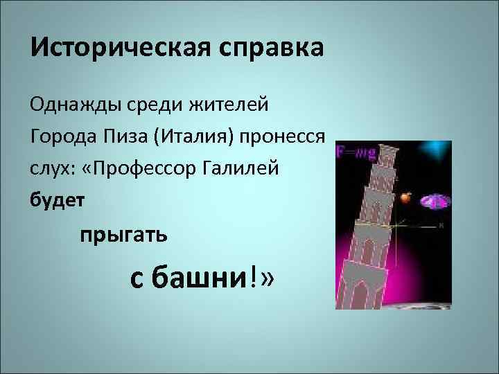 Историческая справка Однажды среди жителей Города Пиза (Италия) пронесся слух: «Профессор Галилей будет прыгать