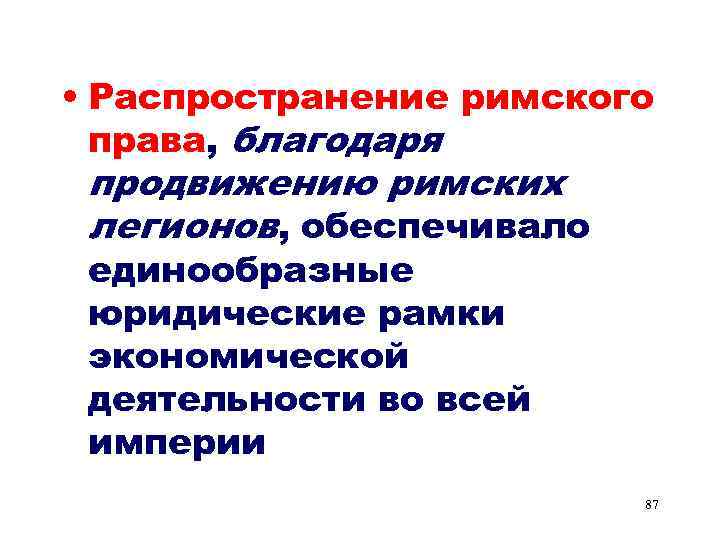  • Распространение римского права, благодаря продвижению римских легионов, обеспечивало единообразные юридические рамки экономической