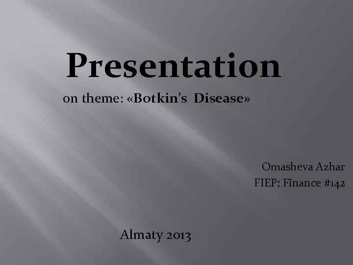 Presentation on theme: «Botkin’s Disease» Omasheva Azhar FIEP; Finance #142 Almaty 2013 