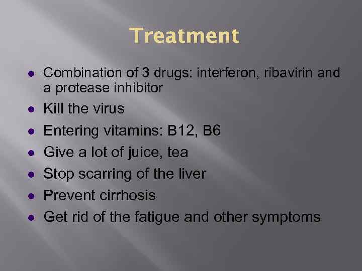 Treatment l Combination of 3 drugs: interferon, ribavirin and a protease inhibitor l Kill