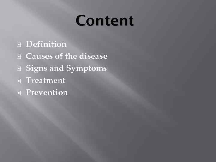 Content Definition Causes of the disease Signs and Symptoms Treatment Prevention 