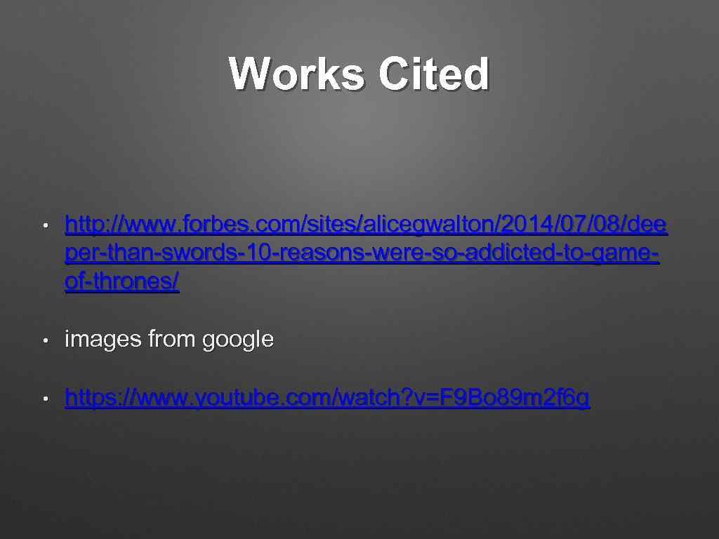 Works Cited • http: //www. forbes. com/sites/alicegwalton/2014/07/08/dee per-than-swords-10 -reasons-were-so-addicted-to-gameof-thrones/ • images from google •