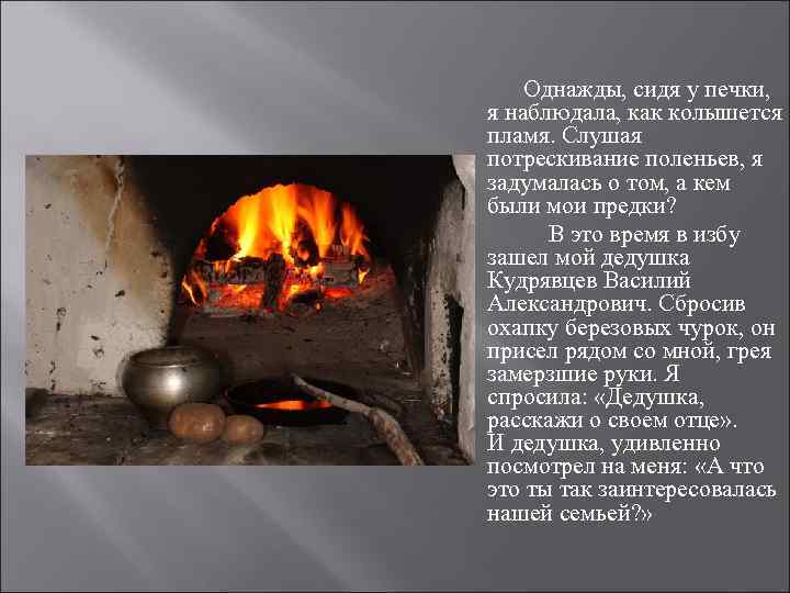  Однажды, сидя у печки, я наблюдала, как колышется пламя. Слушая потрескивание поленьев, я
